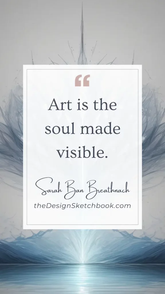 24. "Art is the soul made visible." - Sarah Ban Breathnach